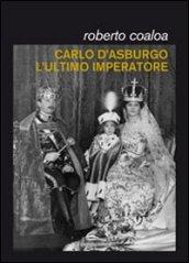 Carlo d'Asburgo, l'ultimo imperatore