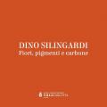 Dino Silingardi. Fiori, pigmenti e carbone