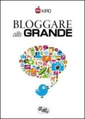 Bloggare alla grande. Consigli per aprire, gestire e monetizzare il tuo blog