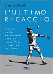 L'ultimo ricaccio. Uomini della pallapugno. Campioni nella vita prima che in campo