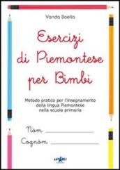 Esercizi di piemontese per bimbi. Metodo pratico per l'insegnamento della lingua piemontese nella scuola primaria