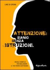 Attenzione. Siamo senza istruzioni. Regole semplici per migliorare il tuo vivere quotidiano