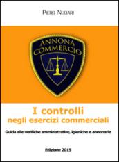 I controlli negli esercizi commerciali. Guida alle verifiche amministrative, igieniche e annonarie