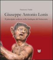Giuseppe Antonio Lonis. Il principale scultore nella Sardegna del Settecento. Ediz. illustrata