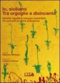 Io siciliano. Tra orgoglio e disincanto. Identità, legalità e sviluppo sostenibile. Tre concetti un'unica emergenza