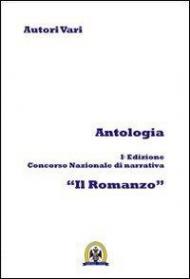 Antologia. Ediz. concorso nazionale di narrativa «Il romanzo». Vol. 1