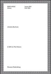 Jimmie Durham. A gift to the future. Peep-Hole Sheet. Ediz. italiana e inglese: 10
