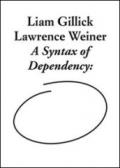 Liam Gillick and Lawrence Weiner. A syntax of dependency. Ediz. illustrata