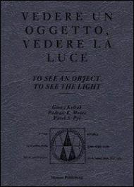 Vedere un oggetto, vedere la luce. Ediz. italiana e inglese