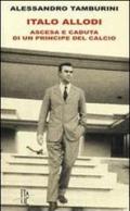 Italo Allodi. Ascesa e caduta di un principe del calcio