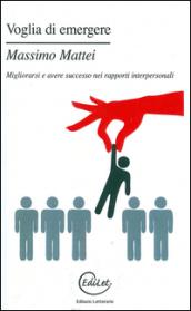 Voglia di emergere. Migliorarsi e avere successo nei rapporti interpersonali