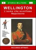 Wellington. L'uomo che sconfisse Napoleone