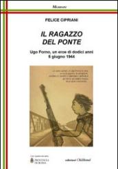 Il ragazzo del ponte. Ugo Forno, un eroe di dodici anni, 5 giugno 1944