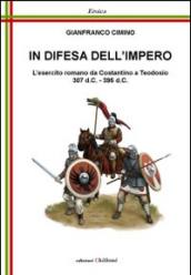 In difesa dell'impero. L'esercito romano da Costantino a Teodosio 307 d.C.-395 d.C.