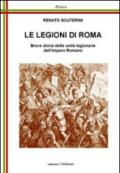 Le legioni di Roma. Breve storia delle unità legionarie dell'impero Romano