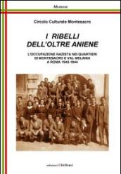 I ribelli dell'oltre Aniene. L'occupazione nazista nei quartieri di Montesacro e Val Melaina a Roma 1943-1944