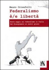 Federalismo è/e libertà. Breve saggio sul federalismo in Italia dal Risorgimento ai nostri giorni