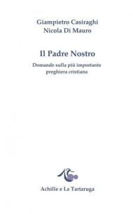 Il padre nostro. Domande sulla più importante preghiera cristiana