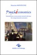 Psychéconomics. Introduzione ai meccanismi mentali alla base dei comportamenti economici