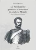 La rivoluzione generosa e innocente di Michele Morelli. Primo eroe del Risorgimento italiano