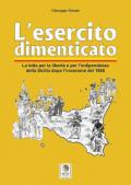 L' esercito dimenticato. La lotta per la libertà e per l'indipendenza della Sicilia dopo l'invasione del 1860. Ediz. illustrata