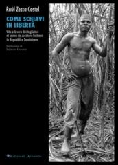 Come schiavi in libertà. Vita e lavoro dei tagliatori di canna da zucchero haitiani in Repubblica Dominicana