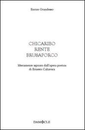 Chicaribo rente brusaporco. Liberamente ispirato dall'opera poetica di Ernesto Calzavara