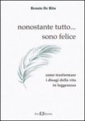 Nonostante tutto. sono felice. Come trasformare i disagi della vita in leggerezza