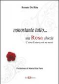 Nonostante tutto. una rosa sboccia. L'arte di stare con se stessi