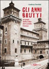 Gli anni brutti. Ai tempi dell'eccidio del castello Estense