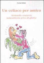 Un celiaco per amico. Trattatello semiserio naturalmente privo di glutine