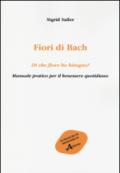 Fiori di Bach. Di che fiore ho bisogno? Manuale pratico per il benessere quotidiano