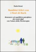 Bambini felici con i fiori di Bach. Benessere ed equilibrio psicofisico dei nostri figli con l'aiuto della floriterapia