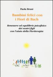 Bambini felici con i fiori di Bach. Benessere ed equilibrio psicofisico dei nostri figli con l'aiuto della floriterapia