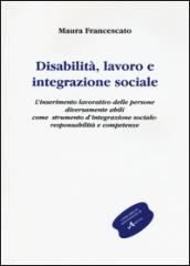 Disabilità, lavoro e integrazione sociale. L'inserimento lavorativo, uno strumento sociale contro l'emarginazione: responsabilità e competenze