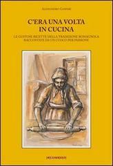 C'era una volta in cucina. Le gustose ricette della tradizione romagnola raccontate da un cuoco per passione