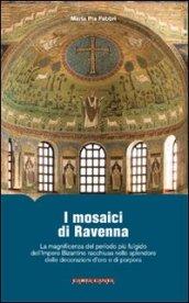 I mosaici di Ravenna. La magnificenza del periodo più fulgido dell'impero bizantino racchiusa nello splendore delle decorazioni d'oro e di porpora. Ediz. illustrata