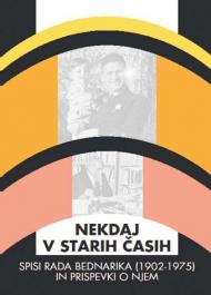 Nekdaj v starih casih. Spisi rada bednarika (1902-1975) in prispevki o njem