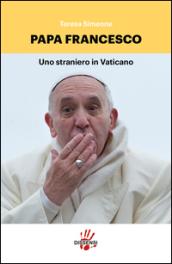 Papa Francesco. Uno straniero in Vaticano