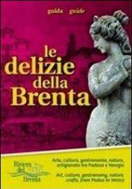 Le delizie della Brenta. Arte, cultura, gastronomia, natura, artigianato tra Padova e Venezia. Ediz. multilingue. Con mappa