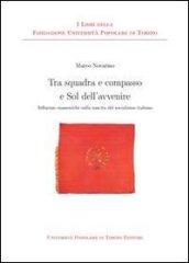 Tra squadra e compasso e sol dell'avvenire. Influenze massoniche sulla nascita del socialismo italiano