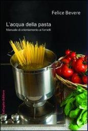 L'acqua della pasta. Manuale di orientamento ai fornelli