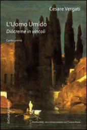 L'uomo umido. Diòcreme in vincoli. Canto primo