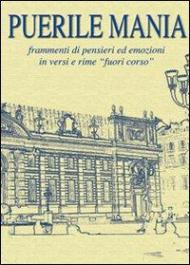 Puerile mania. Frammenti di pensieri ed emozioni in versi e rime «fuori corso»