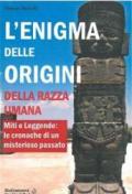 L'enigma delle origini della razza umana. Miti e leggende: le cronache di un misterioso passato