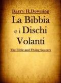 La Bibbia e i Dischi Volanti: Gli UFO sono angeli? Molti eventi narrati nella Bibbia sono riconducibili a incontri con esseri di altri pianeti?