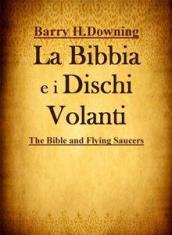 La Bibbia e i Dischi Volanti: Gli UFO sono angeli? Molti eventi narrati nella Bibbia sono riconducibili a incontri con esseri di altri pianeti?