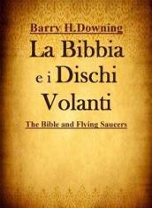 La Bibbia e i Dischi Volanti: Gli UFO sono angeli? Molti eventi narrati nella Bibbia sono riconducibili a incontri con esseri di altri pianeti?