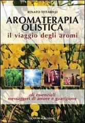 Aromaterapia olistica. Il viaggio degli aromi «oli essenziali messaggeri di amore e guarigione»