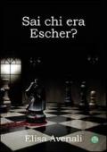 Sai chi era Escher?